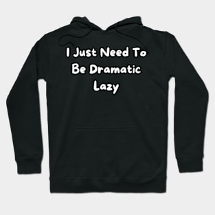 I Just Need To Be Dramatic Lazy Hoodie